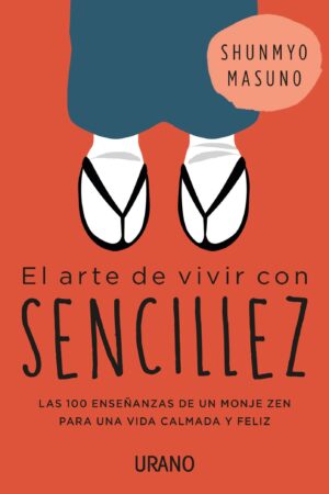 Arte de vivir con sencillez: 100 enseñanzas de un monje zen para una vida calmada y feliz de Shunmyo Masuno