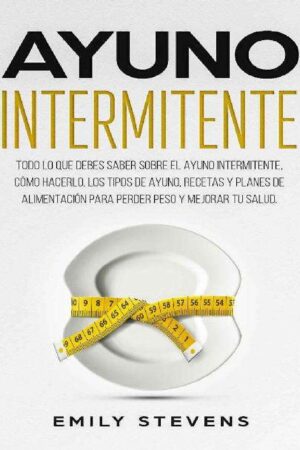 Ayuno intermitente: Todo lo que debes saber sobre el ayuno inyermitente de Emily Stevens