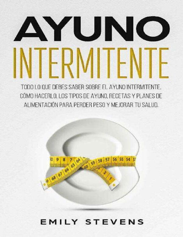 Ayuno intermitente: Todo lo que debes saber sobre el ayuno inyermitente de Emily Stevens