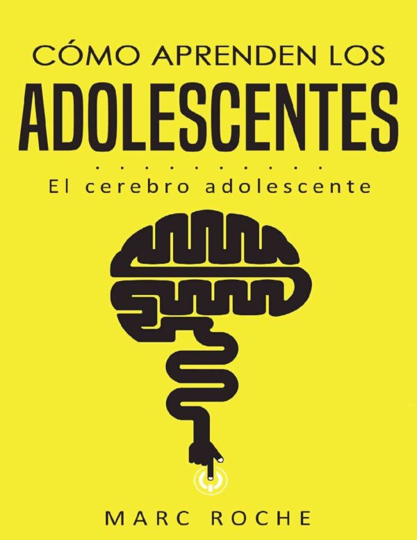 Cómo aprenden los adolescentes: El cerebro adolescente de Marc Roche