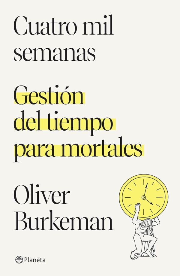 Cuatro mil semanas: Gestión del tiempo para mortales de Oliver Burkeman