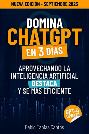 Domina CHATGPT en 3 Días: Aprovecha la Inteligencia Artificial para destacar y ser más eficiente de Pablo Tapias Cantos