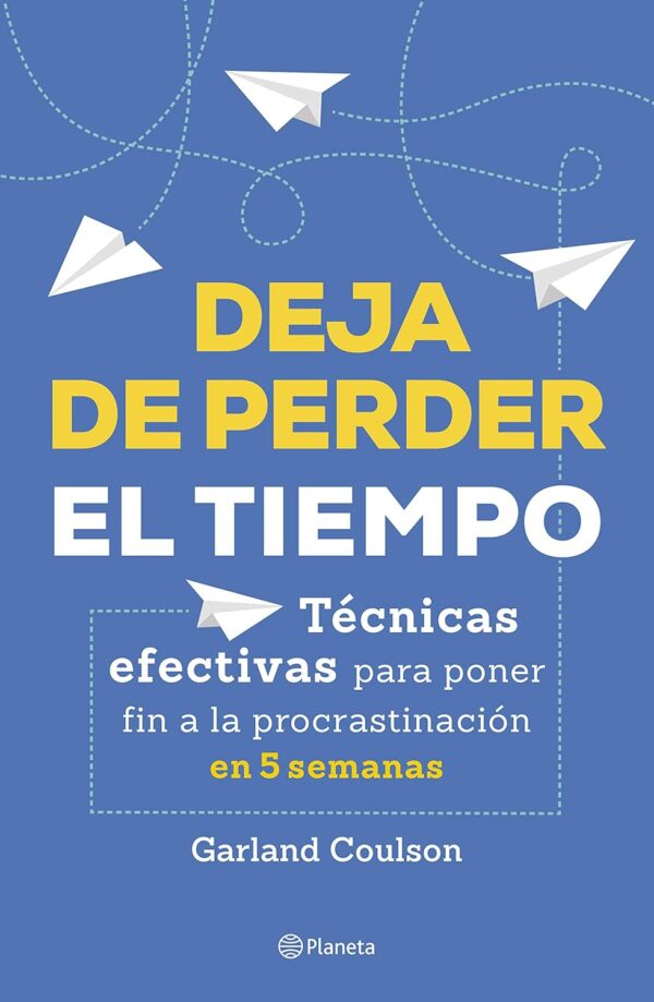 Deja de perder el tiempo: Técnicas efectivas para poner fin a la procrastinación en 5 semanas de Garland Coulson