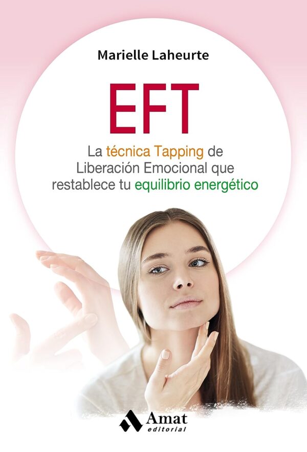 EFT: La Técnica Tapping de Liberación Emocional que restablece tu equilibrio energético de Marielle Laheurte
