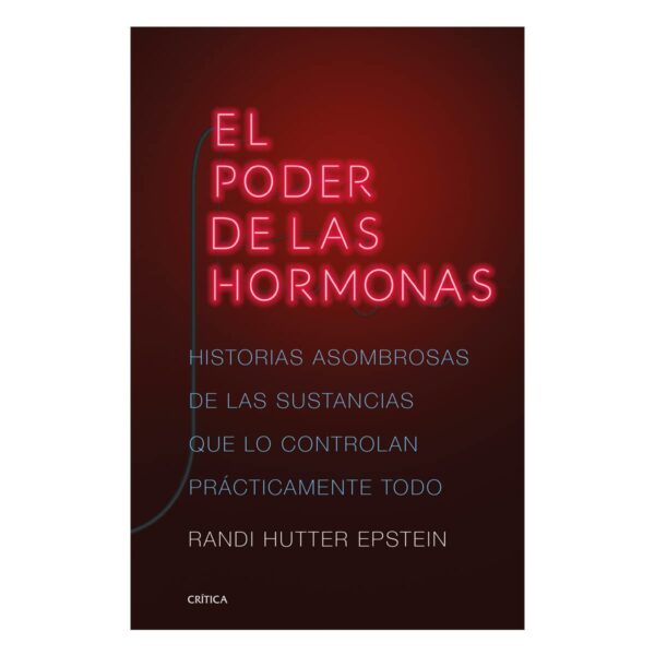El Poder de las Hormonas: Historias asombrosas de las sustancias que lo controlan prácticamente todo de Randi Hutter Epstein