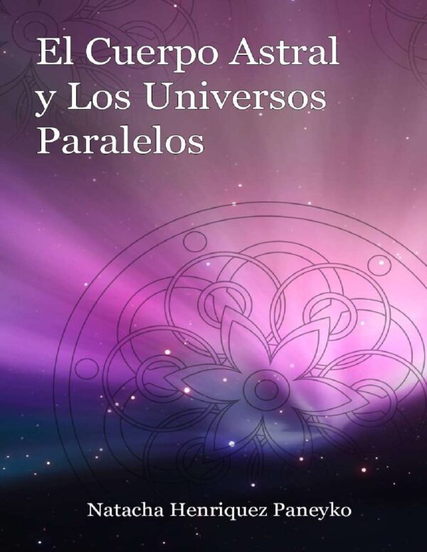 El cuerpo astral y los Universos paralelos de Natacha Henriquez Paneyko