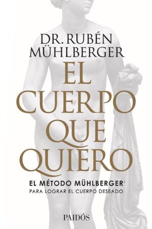 El cuerpo que quiero: El método Mühlberger para lograr el cuerpo deseado de Rubén Mühlberger