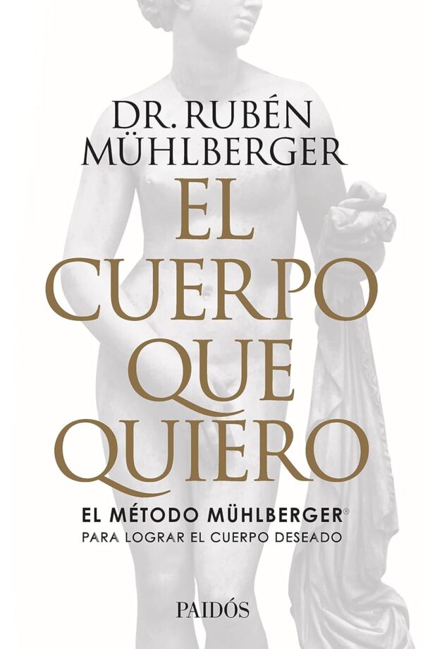El cuerpo que quiero: El método Mühlberger para lograr el cuerpo deseado de Rubén Mühlberger