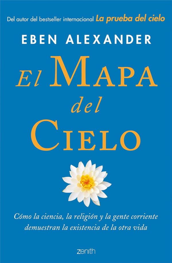 El Mapa del Cielo: Cómo la ciencia, la religión y la gente común están demostrando el más allá de Eben Alexander