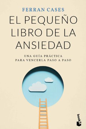 El pequeño libro de la ansiedad: Una guía práctica para vencerla paso a paso de Ferran Cases