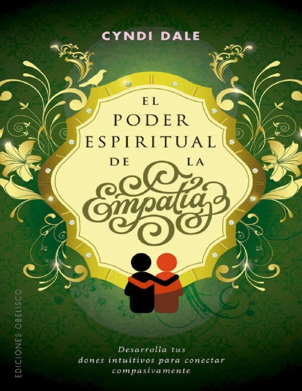 El poder espiritual de la empatía: Desarrolla tus dones intuitivos para conectar compasivamente de Cyndi Dale
