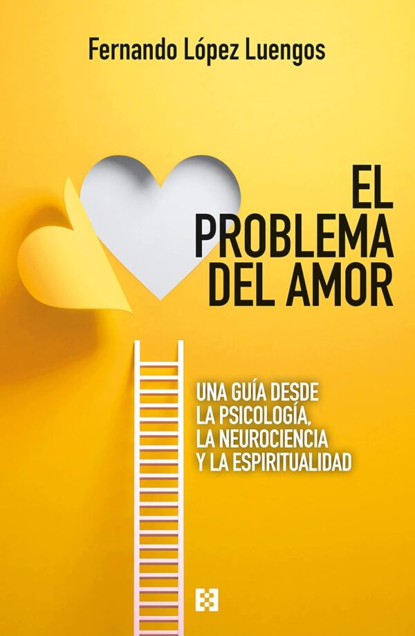El problema del amor: Una guía desde la psicología, la neurociencia y la espiritualidad de Fernando López Luengos
