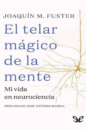 El telar mágico de la mente: Mi vida en neurociencia de Joaquín Fuster