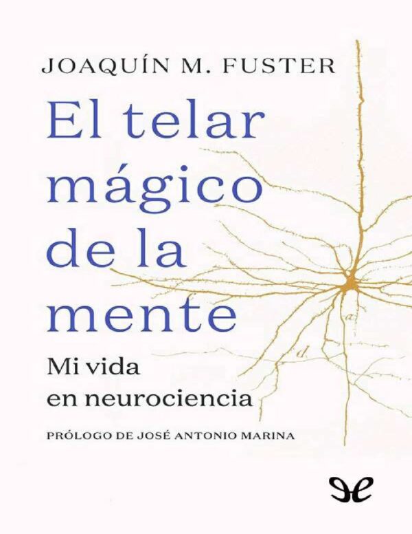 El telar mágico de la mente: Mi vida en neurociencia de Joaquín Fuster