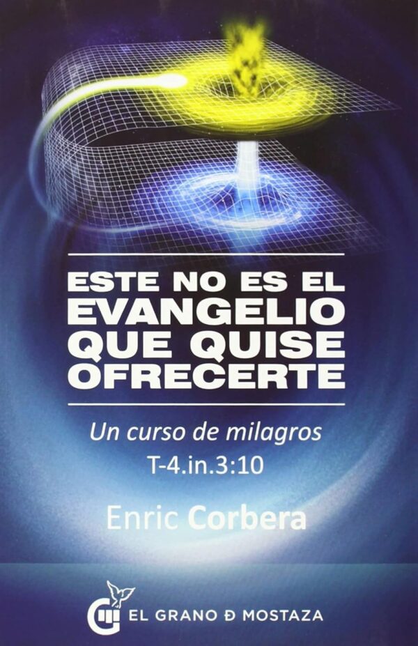 Este no es el evangelio que quise ofrecerte: Un Curso de Milagros T-4.in.3:10 de Enric Corbera