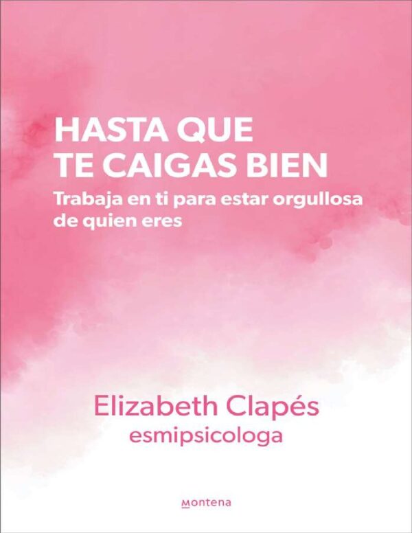 Hasta que te caigas bien: Trabaja en ti para estar orgullosa de quien eres de Elizabeth Clapés