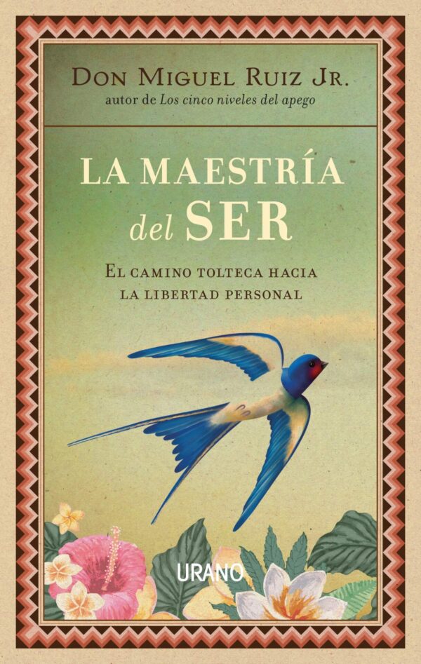 La Maestría del Ser: El camino tolteca hacia la libertad personal de Don Miguel Ruiz Jr.