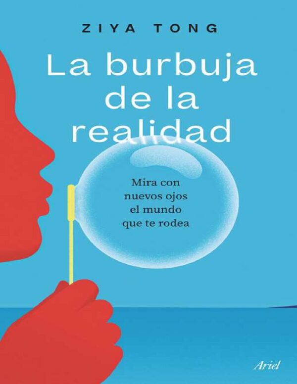 La burbuja de la realidad: Mira con nuevos ojos el mundo que te rodea de Ziya Tong