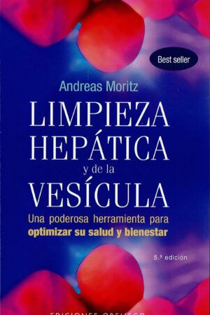 Limpieza Hepática y de la Vesícula: Una poderosa herramienta para optimizar su salud y bienestar de Andreas Moritz