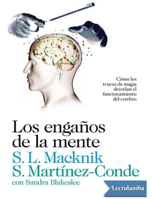 Los engaños de la mente: Cómo los trucos de magia desvelan el funcionamiento del cerebro de S.L. Macknik