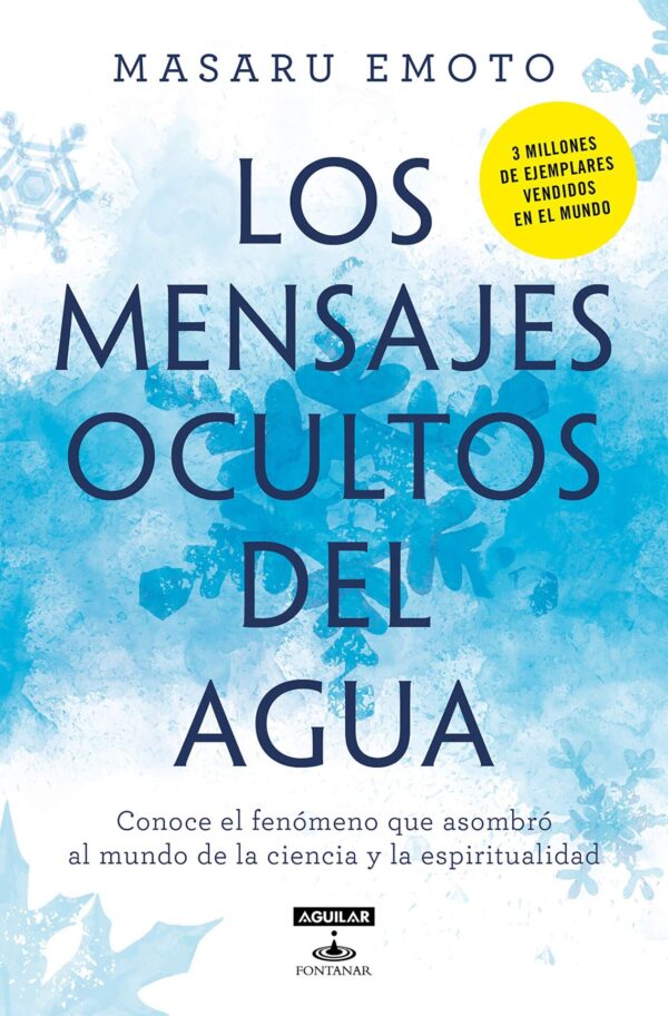Los mensajes ocultos del agua: Conoce el fenómeno que asombró al mundo de la ciencia y la espiritualidad de Masaru Emoto