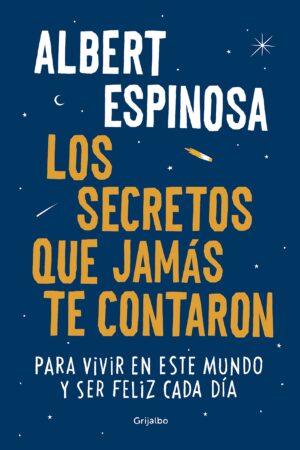 Los secretos que jamás te contaron: Para vivir en este mundo y ser feliz cada día de Albert Espinosa