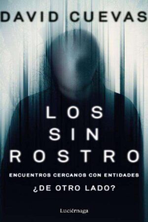 Los sin rostro: Encuentros cercanos con entidades ¿de otro lado? de David Cuevas