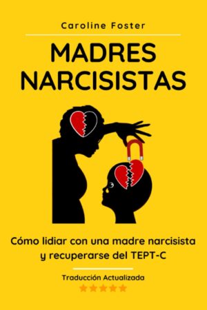 Madres Narcisistas: Cómo lidiar con una madre narcisista y recuperarse del TEPT-C de Caroline Foster