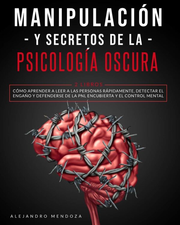Manipulación y secretos de la psicología oscura: Cómo aprender a leer a las personas rápidamente, detectar el engaño y defenderse de la PNL encubierta y el control mental de Alejandro Mendoza