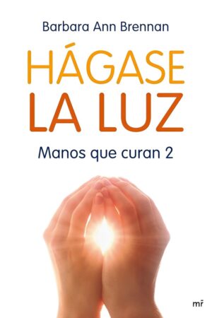 Manos que curan 2: Hágase la luz de Barbara Ann Brennan
