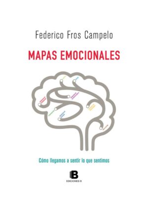 Mapas emocionales: Cómo llegamos a sentir lo que sentimos de Federico Fros Campelo