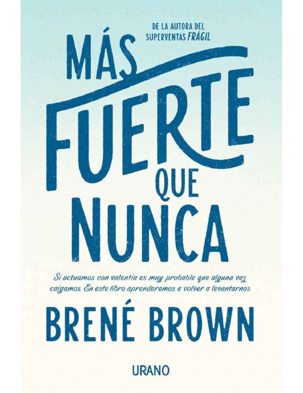 Mas fuerte que nunca: Si actuamos con valentía es muy probable que alguna vez caigamos. En este libro aprenderemos a volver a levantarnos de Brené Brown