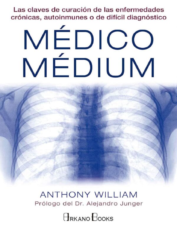 Médico Médium: Las claves de curación de las enfermedades crónicas, autoinmunes o de difícil diagnóstico de Anthony William
