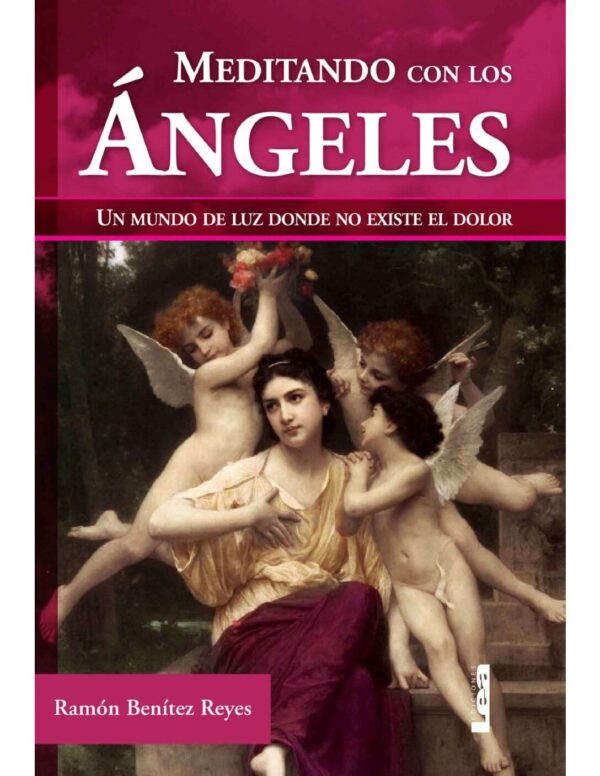 Meditando con los ángeles: Un mundo de luz donde no existe el dolor de Ramón Benítez Reyes