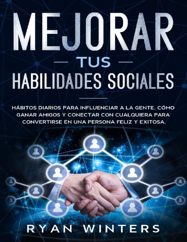 Mejorar tus habilidades sociales: Hábitos diarios para influenciar a la gente. Cómo ganar amigos y conectar con cualquiera para convertirse en una persona feliz y exitosa de Ryan Winters