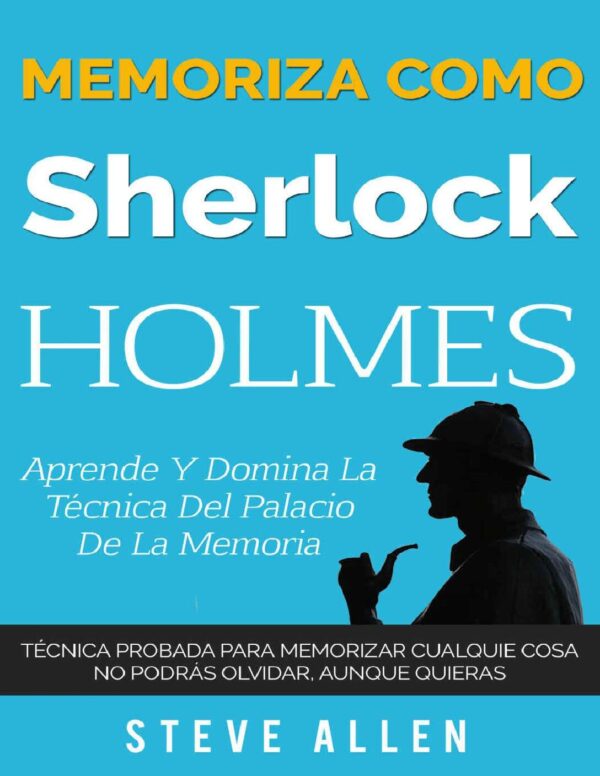 Memoriza como Sherlock Holmes: Aprende la técnica del palacio de la memoria de Steve Allen