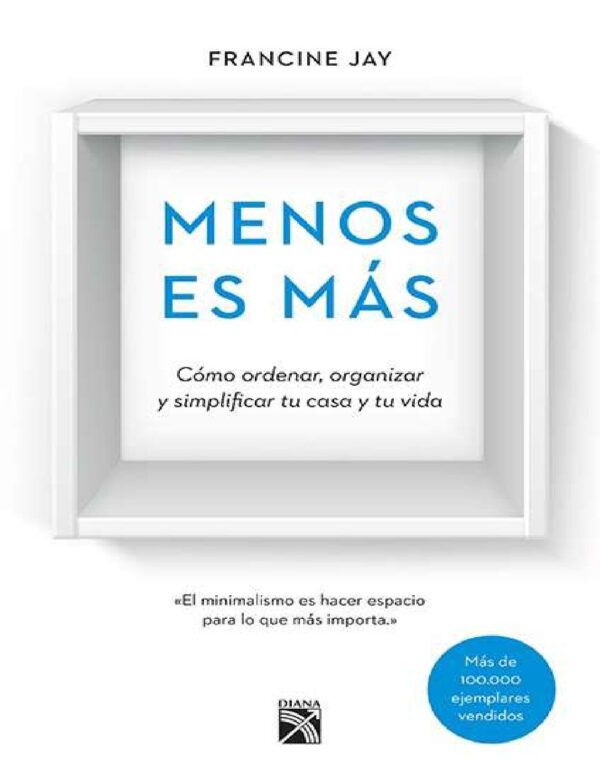 Menos es más: Cómo ordenar, organizar y  simplificar tu casa y tu vida de Francine Jay