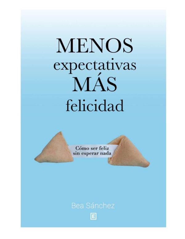 Menos expectativas, más felicidad: Cómo ser feliz sin esperar nada de Bea Sánchez