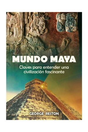 Mundo maya: Claves para entender una civilización fascinante de George Reston
