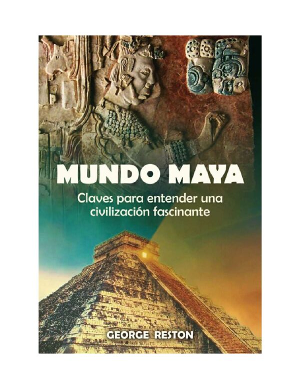 Mundo maya: Claves para entender una civilización fascinante de George Reston