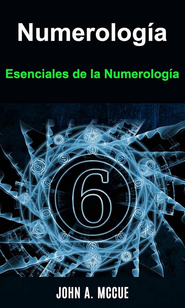 Numerología. Esenciales de la Numerología: El significado mágico de los números de John A. McCue