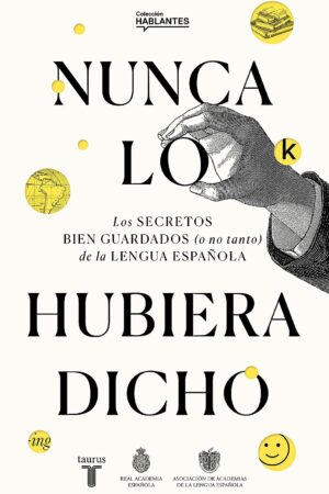 Nunca lo hubiera dicho: Los secretos bien guardados (o no tanto) de la lengua española de  Real Academia Española