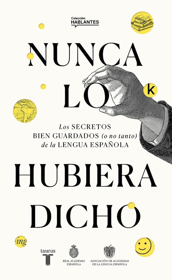 Nunca lo hubiera dicho: Los secretos bien guardados (o no tanto) de la lengua española de  Real Academia Española