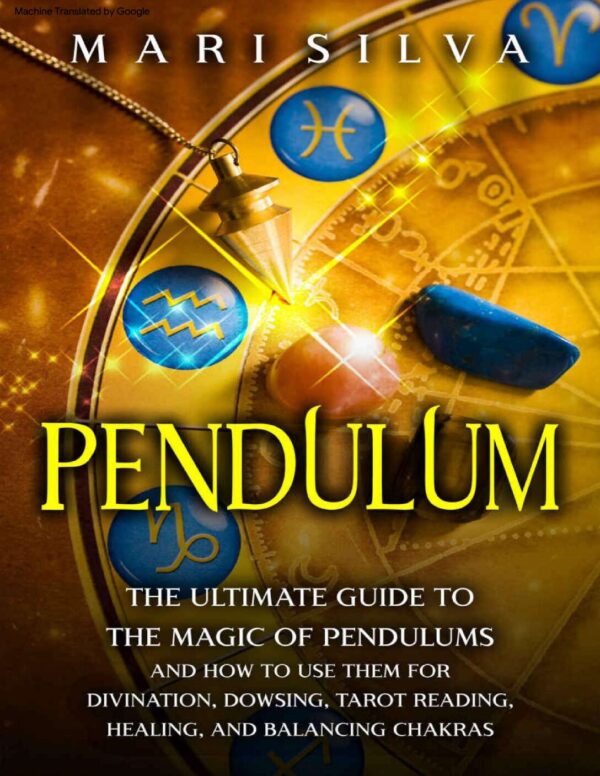 Péndulo: La guía definitiva de la magia de los péndulos y cómo utilizarlos para la adivinación, la radiestesia, la lectura del tarot de Mari Silva