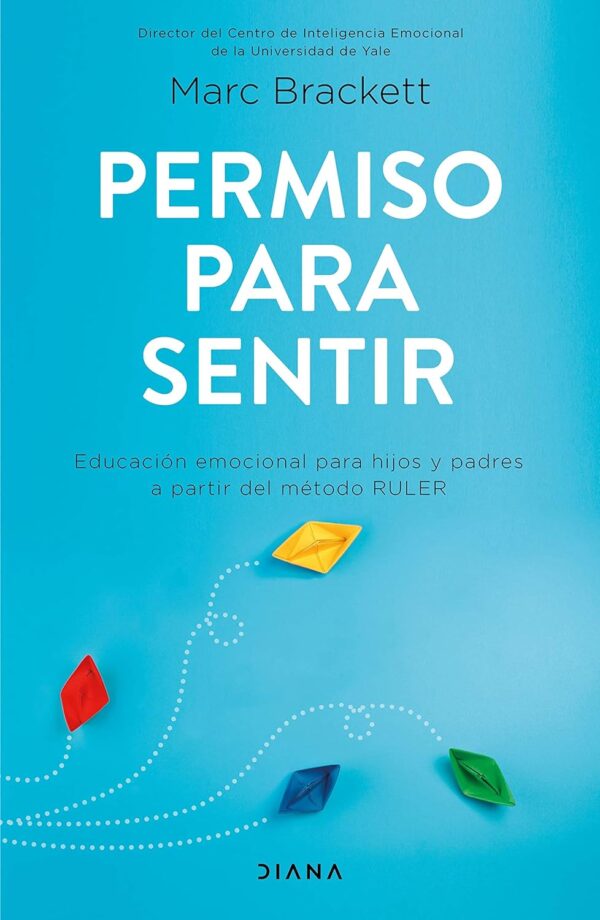 Permiso para sentir: Educación emocional para mayores y pequeños con el método RULER de Marc Brackett