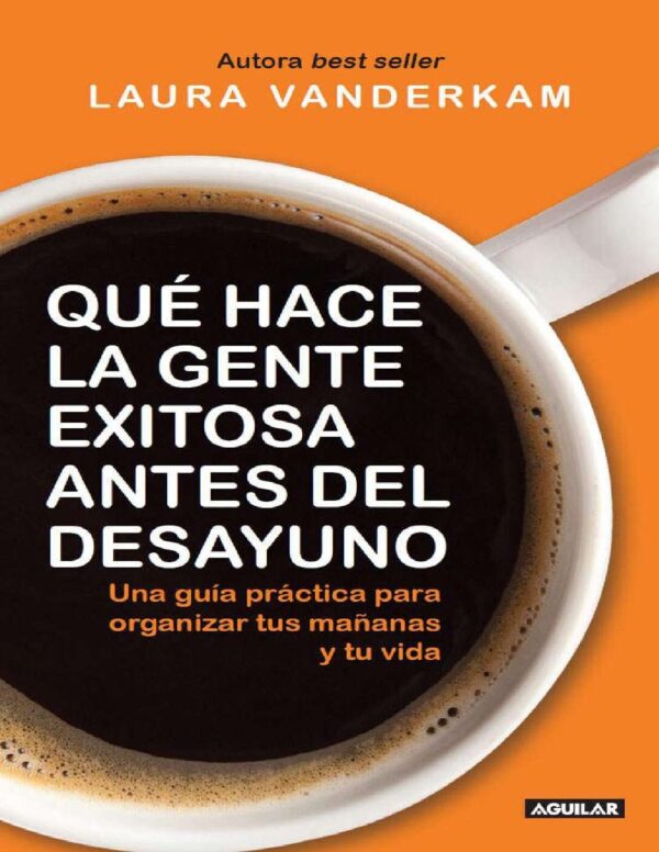 Qué hace la gente exitosa antes del desayuno: Una guía práctica para organizar tus mañanas de Laura Vanderkam