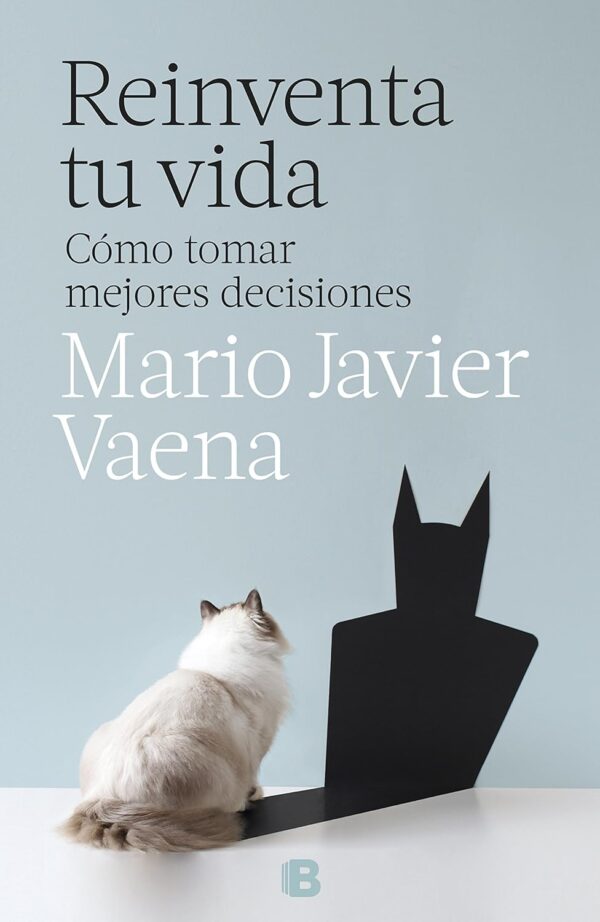 Reinventa tu vida: Cómo tomar mejores decisiones de Mario Javier Vaena