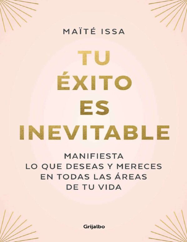 Tu Éxito es Inevitable: Manifiesta lo que deseas y mereces en todas tus áreas de tu vida de Maïté Issa