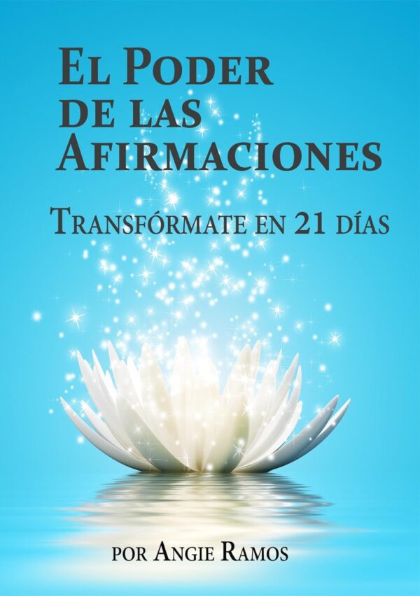 El Poder de las Afirmaciones: Transfórmate en 21 días de Angie Ramos