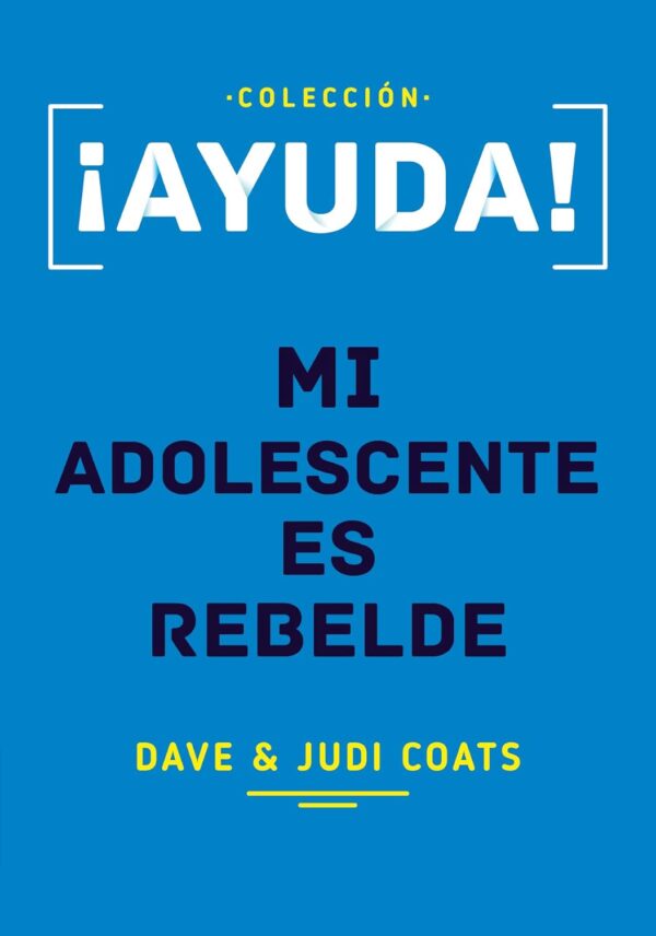 ¡Ayuda! Mi adolescente es rebelde de Dave Coats